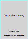 Hardcover Jesus Goes Away Book