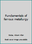 Unknown Binding Fundamentals of ferrous metallurgy Book