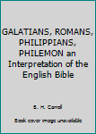 Hardcover GALATIANS, ROMANS, PHILIPPIANS, PHILEMON an Interpretation of the English Bible Book