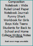 Composition Notebook : Wide Ruled Lined Paper Notebook Journal: Funny Shark Workbook for Girls Boys Kids Teens Students for Back to School and Home College Writing Notes