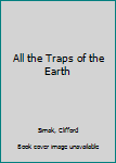 Hardcover All the Traps of the Earth Book