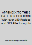 Hardcover APPENDIX TO THE I HATE TO COOK BOOK With over 140 Recipes and 323 Afterthoughts Book