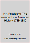 Unknown Binding Mr. President: The Presidents in American History 1789-1980 Book