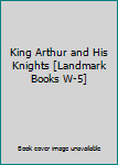 Hardcover King Arthur and His Knights [Landmark Books W-5] Book
