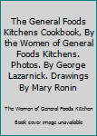 The General Foods Kitchens Cookbook, By the Women of General Foods Kitchens. Photos. By George Lazarnick. Drawings By Mary Ronin