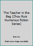 The Teacher in the Bag (Zhou Ruis Humorous Fiction Series)