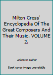 Milton Cross' Encyclopedia Of The Great Composers And Their Music. VOLUME 2.