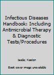 Hardcover Infectious Diseases Handbook: Including Antimicrobial Therapy & Diagnostic Tests/Procedures Book