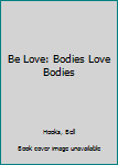 Hardcover Be Love: Bodies Love Bodies Book