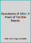 Hardcover Apocalypse of John: A Poem of Terrible Beauty Book