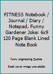 Paperback FITNESS Notebook / Journal / Diary / Notepad, Funny Gardener Joke: 6x9 120 Page Blank Lined Note Book