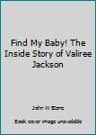 Paperback Find My Baby! The Inside Story of Valiree Jackson Book