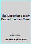 The Unperfect Society Beyond the New Class