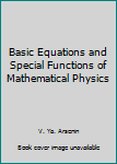 Hardcover Basic Equations and Special Functions of Mathematical Physics Book
