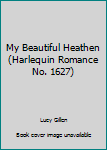 Paperback My Beautiful Heathen (Harlequin Romance No. 1627) Book