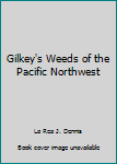 Hardcover Gilkey's Weeds of the Pacific Northwest Book