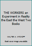 THE WORKERS an Experiment in Reality the East the West Two Books