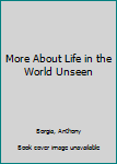 More About Life In The Word Unseen