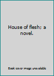 Hardcover House of flesh; a novel. Book