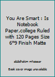 You Are Smart : Is Notebook Paper,college Ruled with 120 Pages Size 6*9 Finish Matte