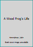 Library Binding A Wood Frog's Life Book
