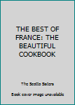 Hardcover THE BEST OF FRANCE: THE BEAUTIFUL COOKBOOK Book