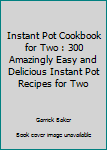 Paperback Instant Pot Cookbook for Two : 300 Amazingly Easy and Delicious Instant Pot Recipes for Two Book