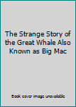 Hardcover The Strange Story of the Great Whale Also Known as Big Mac Book