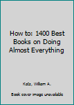 Hardcover How to: 1400 Best Books on Doing Almost Everything Book