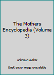 Unknown Binding The Mothers Encyclopedia (Volume 3) Book