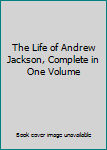 Hardcover The Life of Andrew Jackson, Complete in One Volume Book