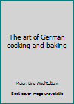 The art of German cooking and baking