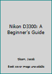 Paperback Nikon D3300: A Beginner's Guide Book