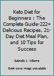 Paperback Keto Diet for Beginners : The Complete Guide-222+ Delicious Recipes, 21-Day Diet Meal Plan, and 10 Tips for Success Book