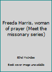 Unknown Binding Freeda Harris, woman of prayer (Meet the missonary series) Book