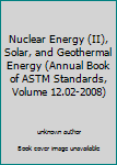 Nuclear Energy (II), Solar, and Geothermal Energy (Annual Book of ASTM Standards, Volume 12.02-2008)