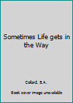 Paperback Sometimes Life gets in the Way Book