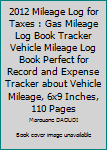 Paperback 2012 Mileage Log for Taxes : Gas Mileage Log Book Tracker Vehicle Mileage Log Book Perfect for Record and Expense Tracker about Vehicle Mileage, 6x9 Inches, 110 Pages Book