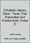 Unknown Binding Scholastic Literacy Place - Texas (Test Preparation and Practice Book, Grade 5) Book