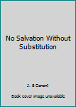 Unknown Binding No Salvation Without Substitution Book