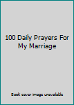 Paperback 100 Daily Prayers For My Marriage Book