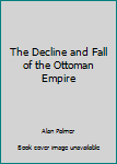 Hardcover The Decline and Fall of the Ottoman Empire Book