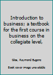 Unknown Binding Introduction to business; a textbook for the first course in business on the collegiate level, Book