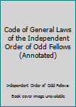 Hardcover Code of General Laws of the Independent Order of Odd Fellows (Annotated) Book