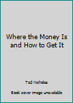 Paperback Where the Money Is and How to Get It Book