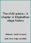 The child actors;: A chapter in Elizabethan stage history