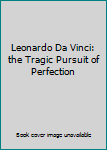 Hardcover Leonardo Da Vinci: the Tragic Pursuit of Perfection Book