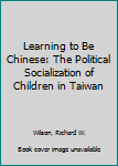 Hardcover Learning to Be Chinese: The Political Socialization of Children in Taiwan Book