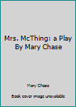 Hardcover Mrs. McThing: a Play By Mary Chase Book