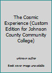 Unknown Binding The Cosmic Experience (Custom Edition for Johnson County Community College) Book